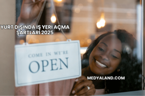 Yurt Dışında İş Yeri Açma Şartları 2025