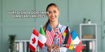 Yurt Dışında Öğretmen Olma Şartları 2025