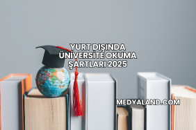 Yurt Dışında Üniversite Okuma Şartları 2025