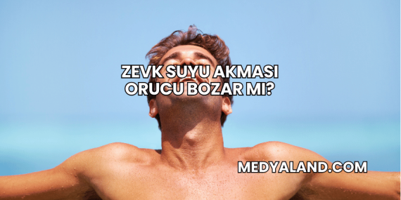Zevk Suyu Akması Orucu Bozar mı?