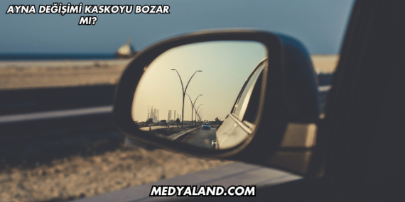 Ayna Değişimi Kaskoyu Bozar mı?