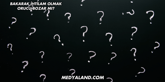 Bakarak İhtilam Olmak Orucu Bozar mı?