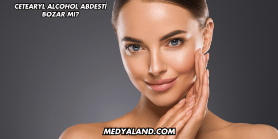 Cetearyl Alcohol Abdesti Bozar mı?