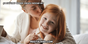 Çocuğunu Öpmek Orucu Bozar mı?