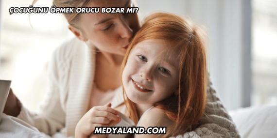 Çocuğunu Öpmek Orucu Bozar mı?