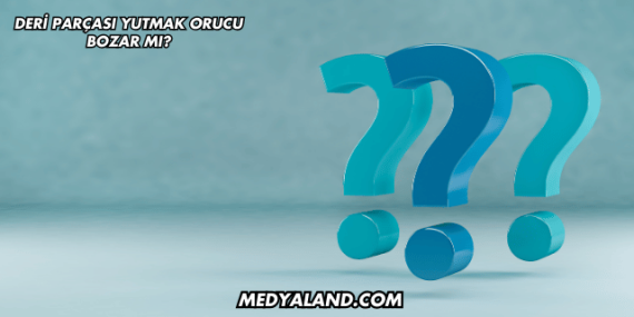 Deri Parçası Yutmak Orucu Bozar mı?