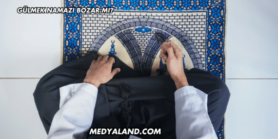 Gülmek Namazı Bozar mı?