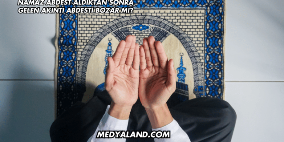 Namaz Abdest Aldıktan Sonra Gelen Akıntı Abdesti Bozar mı?