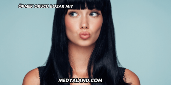 Öpmek Orucu Bozar mı?