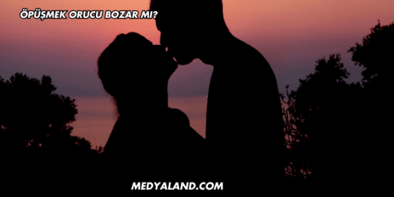 Öpüşmek Orucu Bozar mı?