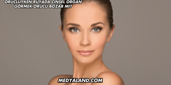 Oruçluyken Rüyada Cinsel Organ Görmek Orucu Bozar mı?