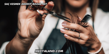 Saç Kesmek Abdesti Bozar mı?