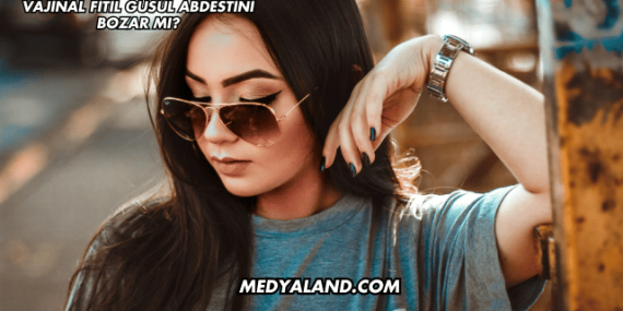 Vajinal Fitil Gusül Abdestini Bozar mı?