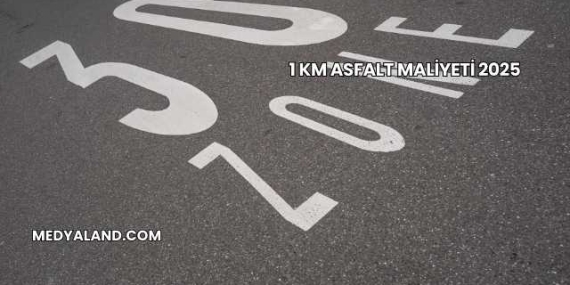 1 Km Asfalt Maliyeti 2025