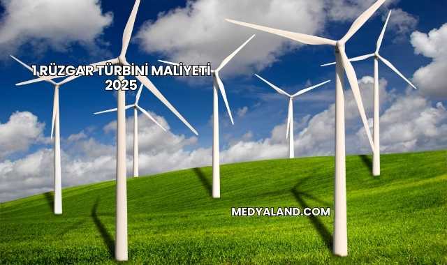 1 Rüzgar Türbini Maliyeti 2025
