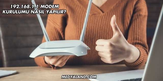 192.168.1.1 Modem Kurulumu Nasıl Yapılır?