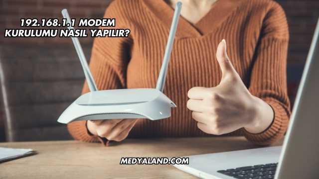 192.168.1.1 Modem Kurulumu Nasıl Yapılır?