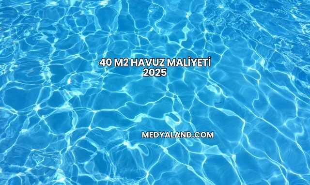 40 m2 Havuz Maliyeti 2025
