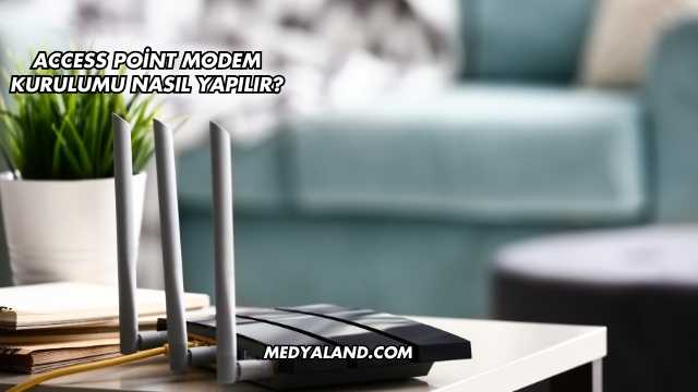 Access Point Modem Kurulumu Nasıl Yapılır?