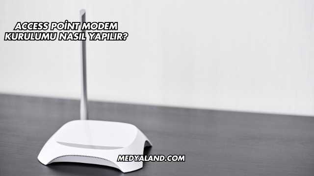 Access Point Modem Kurulumu Nasıl Yapılır?