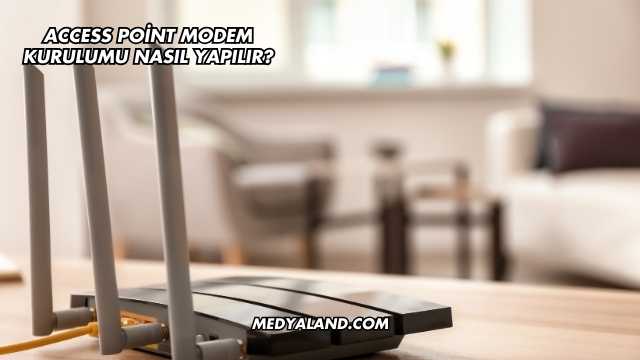 Access Point Modem Kurulumu Nasıl Yapılır?