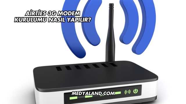 Airties 3G Modem Kurulumu Nasıl Yapılır?