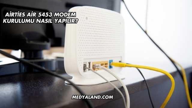Airties Air 5453 Modem Kurulumu Nasıl Yapılır?