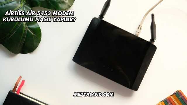 Airties Air 5453 Modem Kurulumu Nasıl Yapılır?