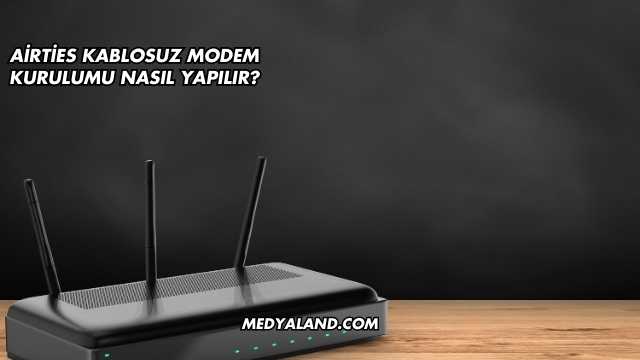 Airties Kablosuz Modem Kurulumu Nasıl Yapılır?