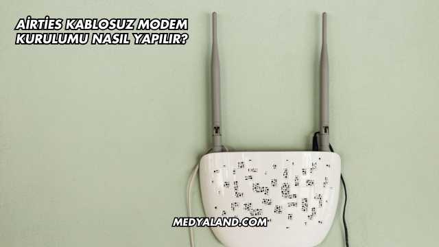 Airties Kablosuz Modem Kurulumu Nasıl Yapılır?