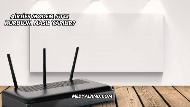 Airties Modem 5341 Kurulum Nasıl Yapılır?