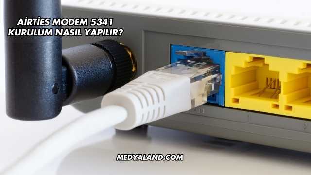 Airties Modem 5341 Kurulum Nasıl Yapılır?