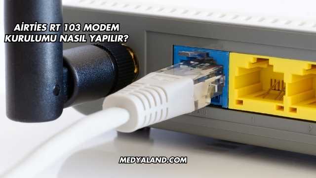 Airties Rt 103 Modem Kurulumu Nasıl Yapılır?