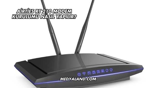 Airties Rt 210 Modem Kurulumu Nasıl Yapılır?