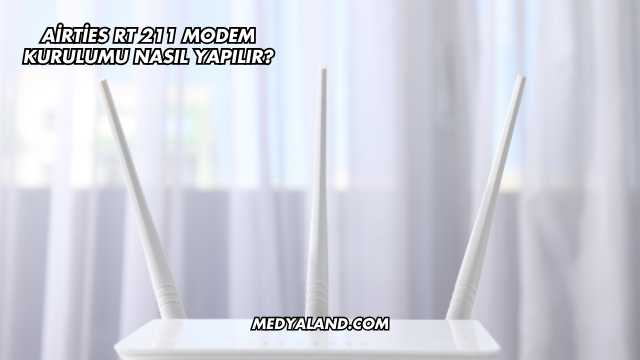 Airties Rt 211 Modem Kurulumu Nasıl Yapılır?