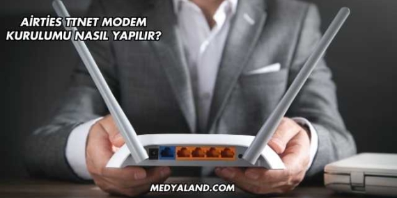 Airties Ttnet Modem Kurulumu Nasıl Yapılır?