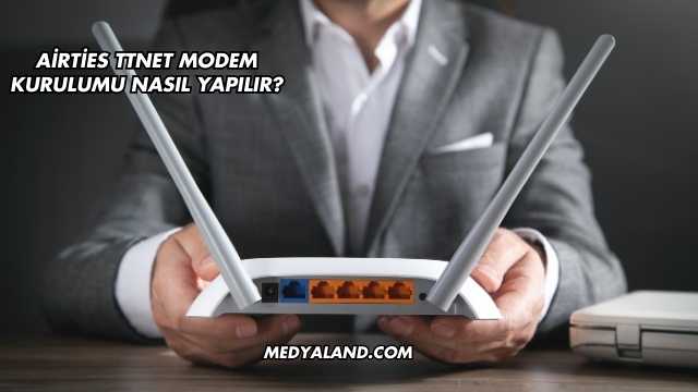 Airties Ttnet Modem Kurulumu Nasıl Yapılır?