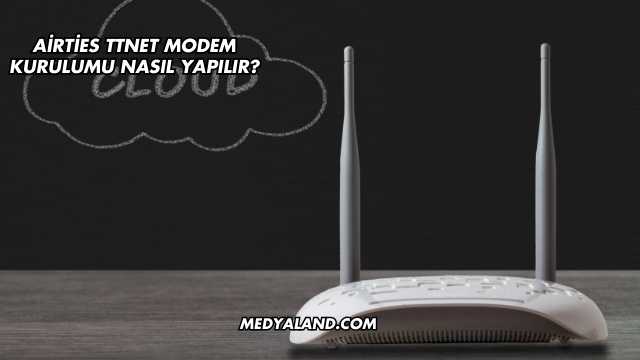 Airties Ttnet Modem Kurulumu Nasıl Yapılır?