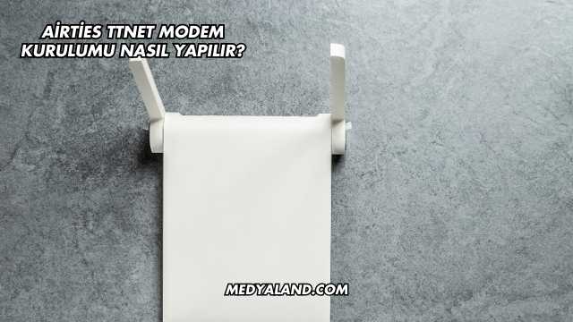 Airties Ttnet Modem Kurulumu Nasıl Yapılır?