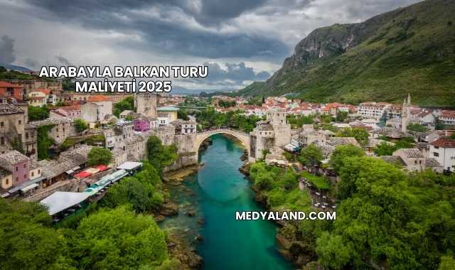 Arabayla Balkan Turu Maliyeti 2025