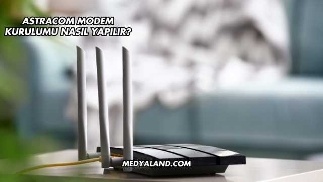 Astracom Modem Kurulumu Nasıl Yapılır?