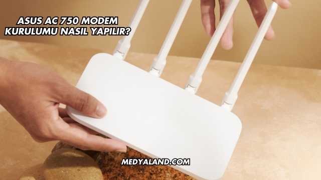 Asus Ac 750 Modem Kurulumu Nasıl Yapılır?