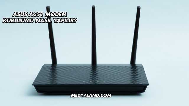 Asus Ac51 Modem Kurulumu Nasıl Yapılır?