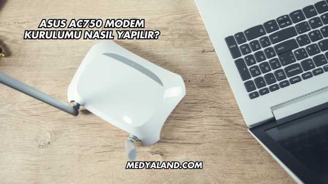 Asus Ac750 Modem Kurulumu Nasıl Yapılır?