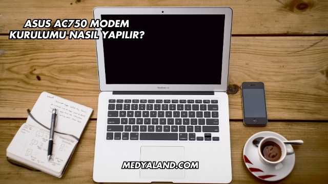 Asus Ac750 Modem Kurulumu Nasıl Yapılır?