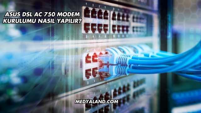 Asus DSL AC 750 Modem Kurulumu Nasıl Yapılır?