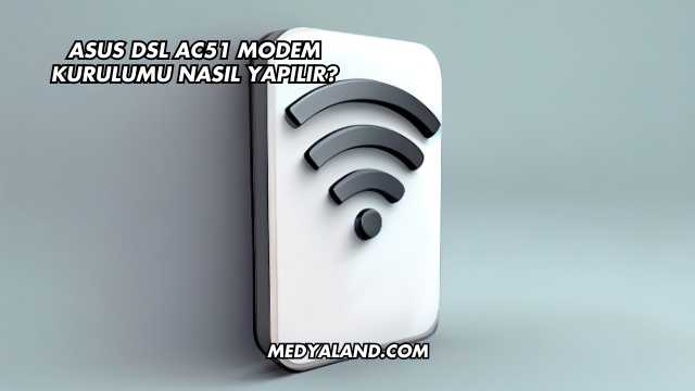 Asus DSL AC51 Modem Kurulumu Nasıl Yapılır?