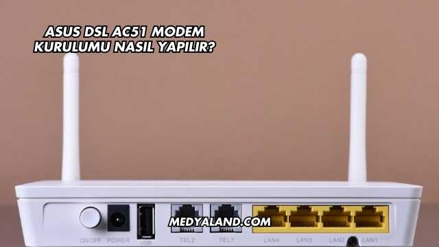 Asus DSL AC51 Modem Kurulumu Nasıl Yapılır?