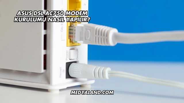 Asus Dsl Ac750 Modem Kurulumu Nasıl Yapılır?
