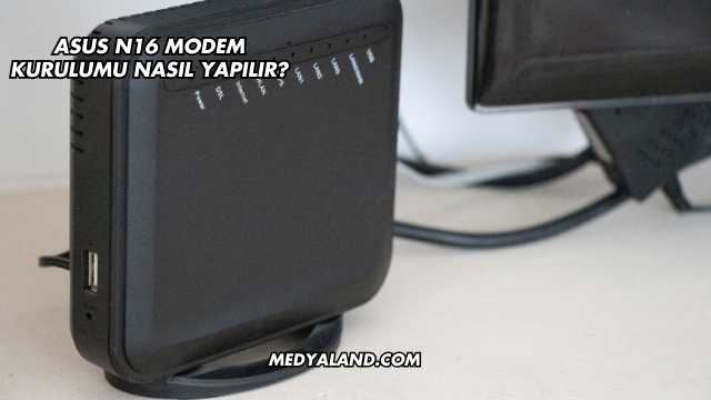 Asus N16 Modem Kurulumu Nasıl Yapılır?